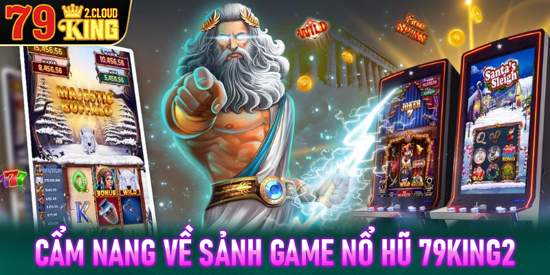 Cẩm nang chung về sảnh game nổ hũ 79King2