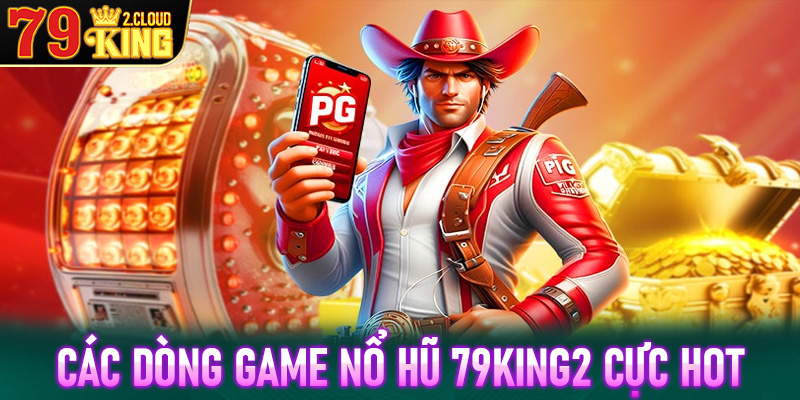 Các dòng game nổ hũ đắt khách nhất tại nhà cái 79King2