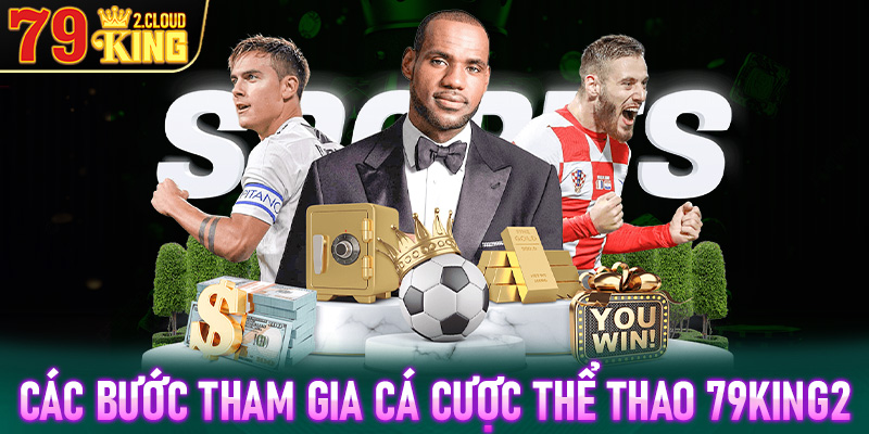 Cụ thể các bước tham gia đặt cược thể thao 79King2 