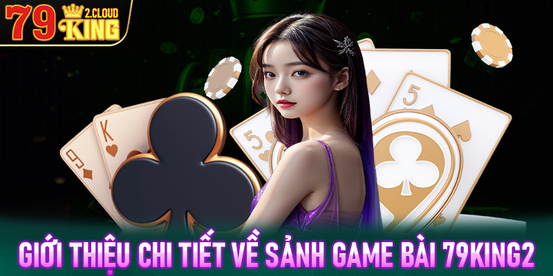 Giới thiệu chi tiết về sảnh game bài 79King2