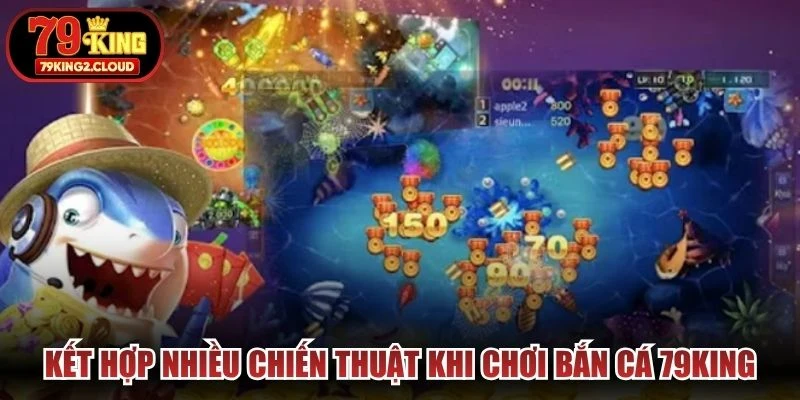 Kết hợp nhiều chiến thuật khi chơi bắn cá 79KING