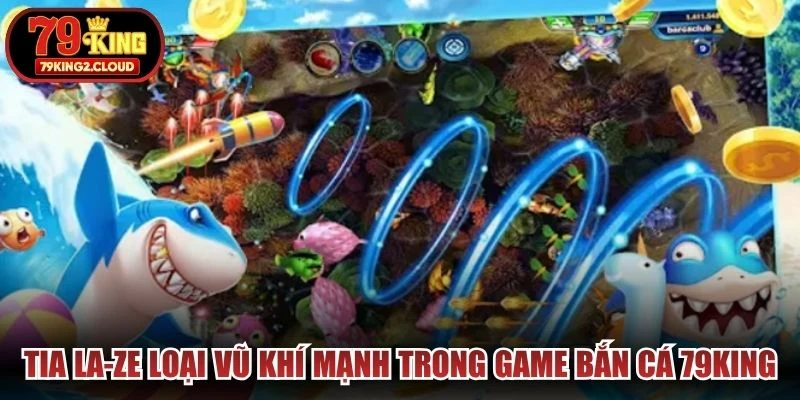 Tia la-ze loại vũ khí mạnh trong game bắn cá 79KING