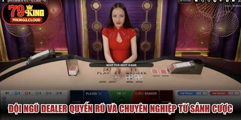 Đội ngũ Dealer quyến rũ và chuyên nghiệp từ sảnh cược