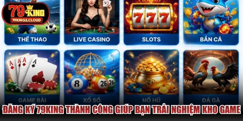 Đăng ký 79KING thành công giúp bạn trải nghiệm kho game