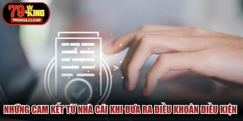 Những cam kết từ nhà cái khi đưa ra điều khoản điều kiện 79KING