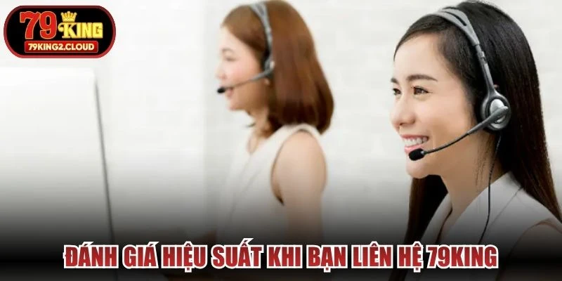 Đánh giá hiệu suất khi bạn liên hệ 79KING