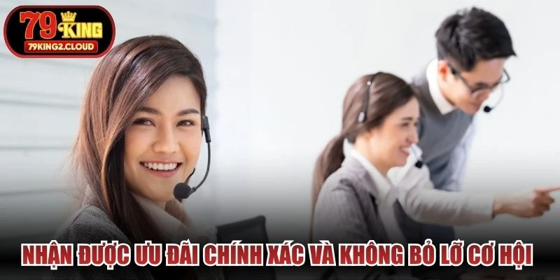 Nhận được ưu đãi chính xác và không bỏ lỡ cơ hội khi liên hệ 79KING