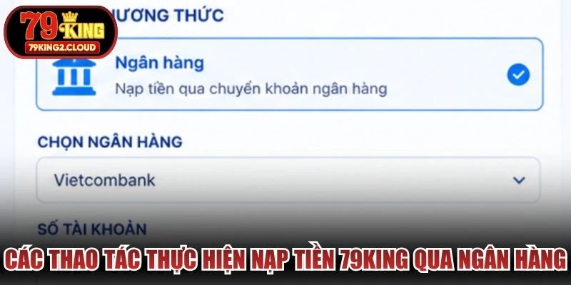 Các thao tác thực hiện nạp tiền 79KING qua ngân hàng